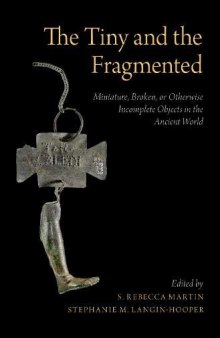The Tiny and the Fragmented: Miniature, Broken, or Otherwise Incomplete Objects in the Ancient World