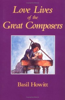 Love Lives of the Great Composers : from Gesualdo to Wagner - Basil Howitt