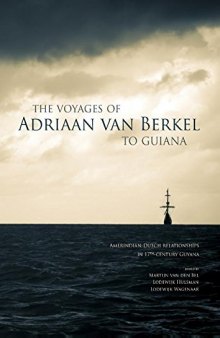 The Voyages of Adriaan van Berkel to Guiana:  Amerindian-Dutch Relationships in 17th-Century Guyana