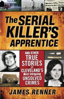 The Serial Killer’s Apprentice: And 12 Other True Stories of Cleveland’s Most Intriguing Unsolved Crimes