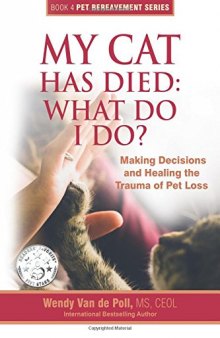 My Cat Has Died: What Do I Do?: Making Decisions and Healing The Trauma of Pet Loss