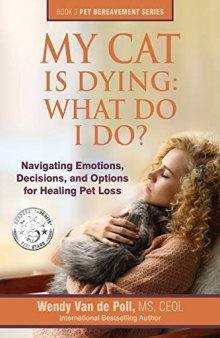 My Cat Is Dying: What Do I Do?: Navigating Emotions, Decisions, and Options for Healing