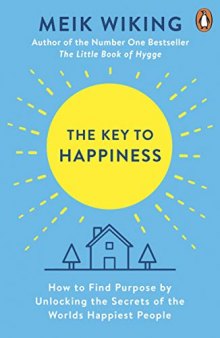 The Key to Happiness: How to Find Purpose by Unlocking the Secrets of the World’s Happiest People