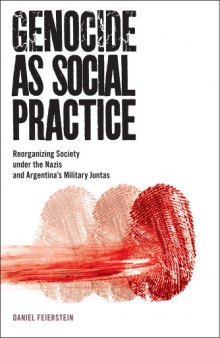 Genocide as Social Practice: Reorganizing Society under the Nazis and Argentina’s Military Juntas