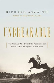 UNBREAKABLE : the woman who defied the nazis in the world’s most dangerous horse race.