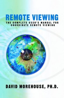 Remote Viewing: The Complete User’s Manual for Coordinate Remote Viewing
