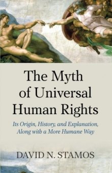 Myth of Universal Human Rights: Its Origin, History, and Explanation, Along with a More Humane Way