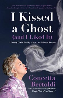 I Kissed a Ghost (and I Liked It): A Jersey Girl’s Reality Show … with Dead People