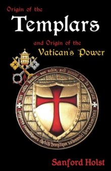 Origin of the Templars: And Origin of the Vatican’s Power