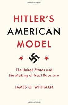 Hitler’s American Model: The United States and the Making of Nazi Race Law