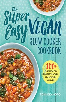 The Super Easy Vegan Slow Cooker Cookbook: 100 + Easy, Healthy Recipes That Are Ready When You Are