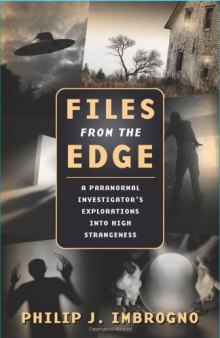 Files From the Edge: A Paranormal Investigator’s Explorations into High Strangeness