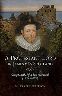 A Protestant Lord in James VI’s Scotland: George Keith, Fifth Earl Marischal (1554–1623)