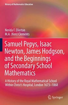 Samuel Pepys, Isaac Newton, James Hodgson, and the Beginnings of Secondary School Mathematics: A History of the Royal Mathematical School ... London 1673-1868