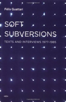 Soft Subversions: Texts and Interviews 1977--1985