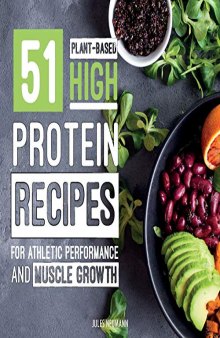 51 Plant-Based High-Protein Recipes: For Athletic Performance and Muscle Growth (Plant-Based 51)