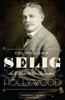 Col. William N. Selig, the Man Who Invented Hollywood