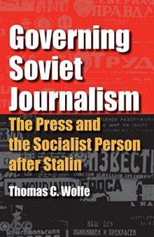 Governing Soviet Journalism: The Press and the Socialist Person after Stalin