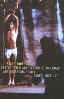 Stage-Bound: Feature Film Adaptations of Canadian and Québécois Drama