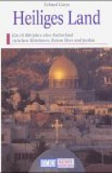 Das Heilige Land: Historische und religiöse Stätten von Judentum, Christentum und Islam in dem 10000 Jahre alten Kulturland zwischen Mittelmeer, Rotem Meer und Jordan