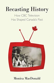 Recasting History: How CBC Television Has Shaped Canada’s Past