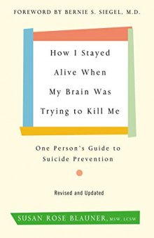 How I Stayed Alive When My Brain Was Trying to Kill Me, Revised Edition: One Person’s Guide to Suicide Prevention