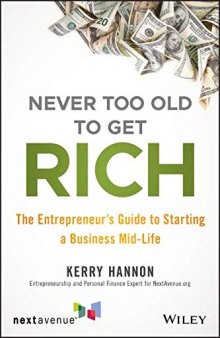 Never Too Old to Get Rich: The Entrepreneur’s Guide to Starting a Business Mid-Life
