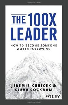 The 100x Leader: A How-To Guide for Building Leaders Worth Following