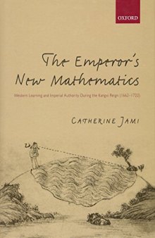 The Emperor’s New Mathematics: Western Learning and Imperial Authority During the Kangxi Reign 1662-1722