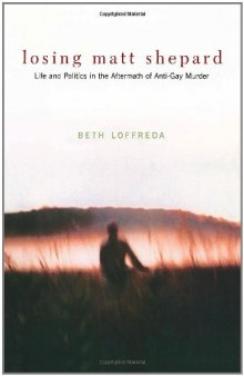 Losing Matt Shepard: Life and Politics in the Aftermath of Anti-Gay Murder