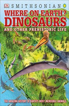 Dinosaurs and Other Prehistoric Life: The Amazing History of Earth’s Most Incredible Animals