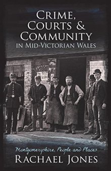 Crime, Courts and Community in Mid-Victorian Wales: Montgomeryshire, People and Places