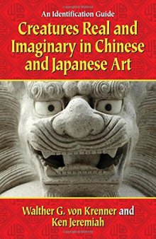 Creatures Real and Imaginary in Chinese and Japanese Art: An Identification Guide