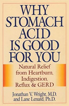 Why Stomach Acid Is Good for You: Natural Relief from Heartburn, Indigestion, Reflux and GERD