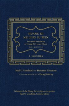 Huang Di Nei Jing Su Wen: An Annotated Translation of Huang Di’s Inner Classic - Basic Questions: 2 volumes, Volumes of the Huang Di Nei Jing Su Wen Project. Paul U. Unschuld, General Editor