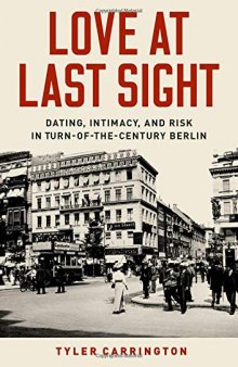 Love at Last Sight: Dating, Intimacy, and Risk in Turn-of-the-Century Berlin