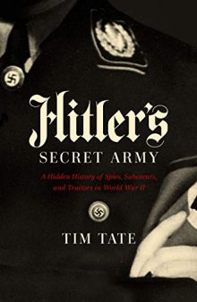 Hitler’s Secret Army: A Hidden History of Spies, Saboteurs, and Traitors