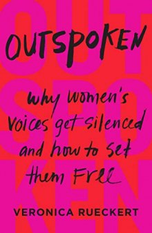 Outspoken: Why Women’s Voices Get Silenced and How to Set Them Free