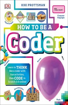 How to Be a Coder: Learn to Think Like a Coder with Fun Activities, Then Code in Scratch 3.0 Online