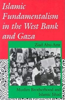 Islamic Fundamentalism in the West Bank and Gaza: Muslim Brotherhood and Islamic Jihad