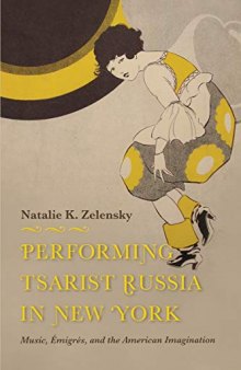 Performing tsarist Russia in New York : music, emigres, and the American imagination