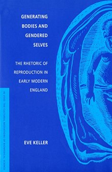 Generating Bodies and Gendered Selves: The Rhetoric of Reproduction in Early Modern England