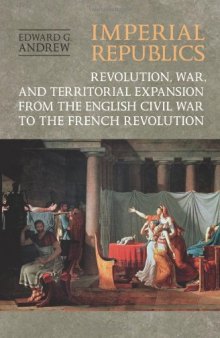 Imperial Republics: Revolution, War and Territorial Expansion from the English Civil War to the French Revolution