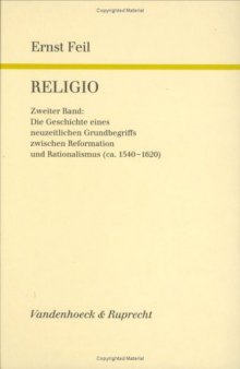 Religio, Band 2. Die Geschichte eines neuzeitlichen Grundbegriffs zwischen Reformation und Rationalismus (ca. 1540-1620)