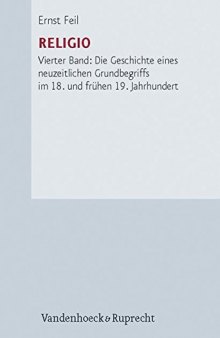 Religio, Band 4. Die Geschichte eines neuzeitlichen Grundbegriffs im 18. und frühen 19. Jahrhundert