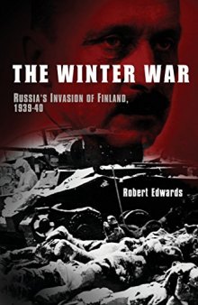 The Winter War: Russia’s Invasion of Finland, 1939–1940