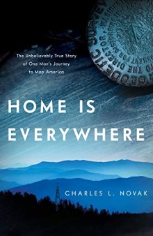Home Is Everywhere: The Unbelievably True Story of One Man’s Journey to Map America