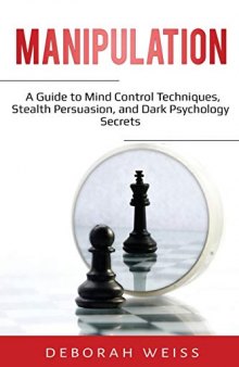 Manipulation: A Guide to Mind Control Techniques, Stealth Persuasion, and Dark Psychology Secrets