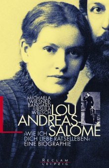 Lou Andreas-Salomé. »...wie ich Dich liebe, Rätselleben«: Eine Biographie