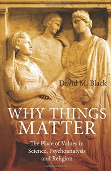 Why Things Matter: The Place of Values in Science, Psychoanalysis and Religion